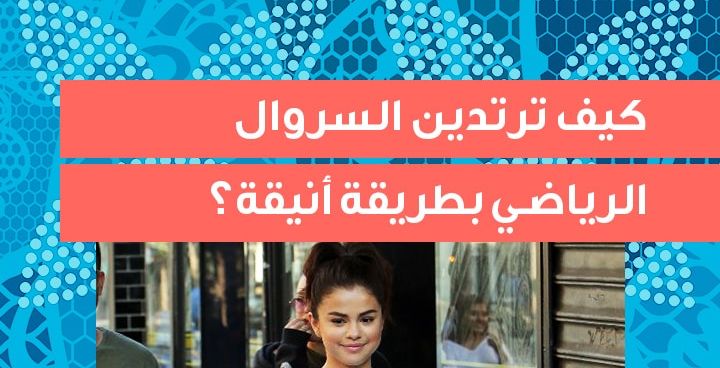story كيف ترتدين السروال الرياضي بطريقة انيقة